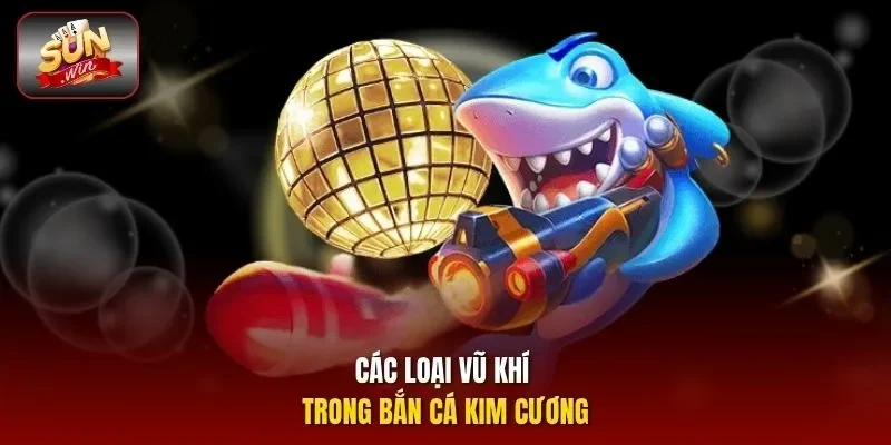 Các loại vũ khí trong bắn cá kim cương