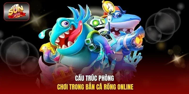 Cấu trúc phòng chơi trong bắn cá rồng online