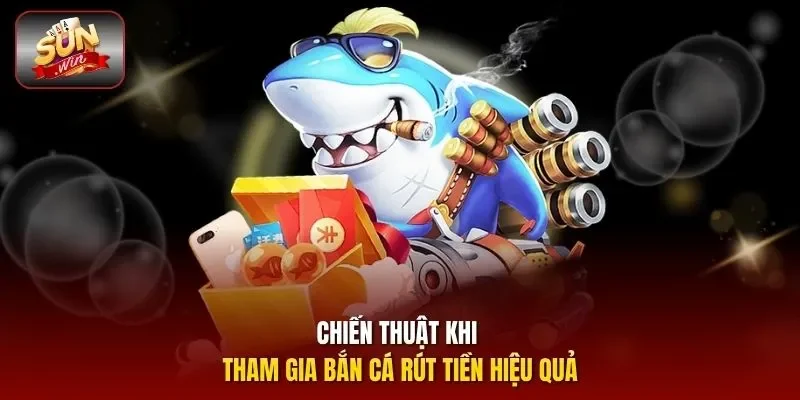 Chiến thuật khi tham gia bắn cá rút tiền hiệu quả