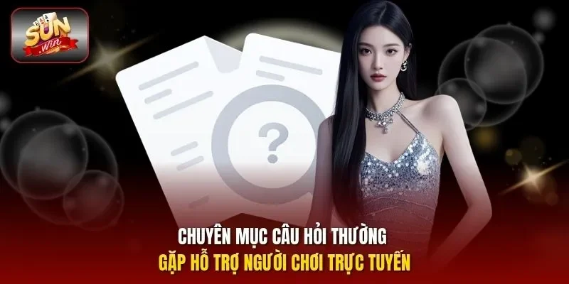 Chuyên mục câu hỏi thường gặp hỗ trợ người chơi trực tuyến