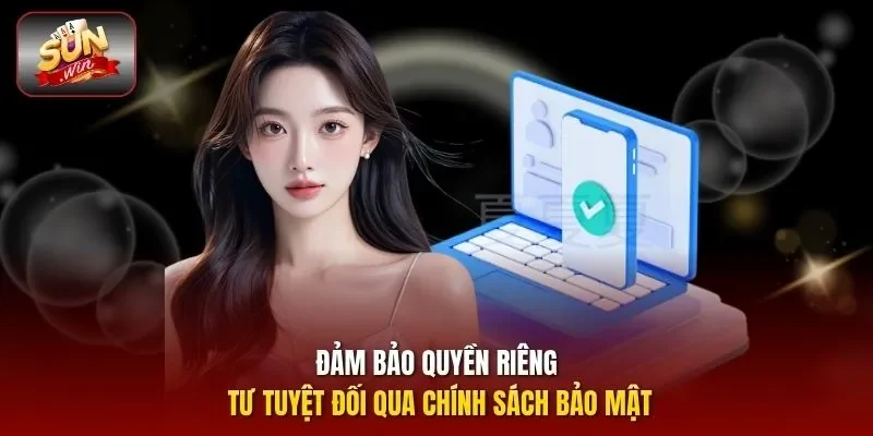 Đảm bảo quyền riêng tư tuyệt đối qua chính sách bảo mật