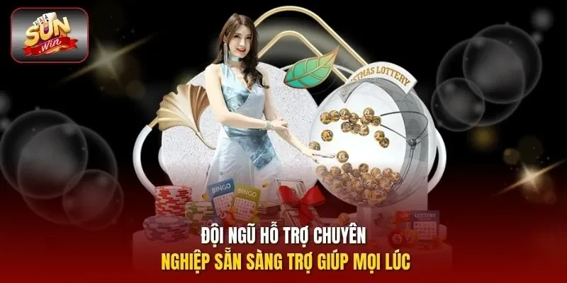 Đội ngũ hỗ trợ chuyên nghiệp sẵn sàng trợ giúp mọi lúc