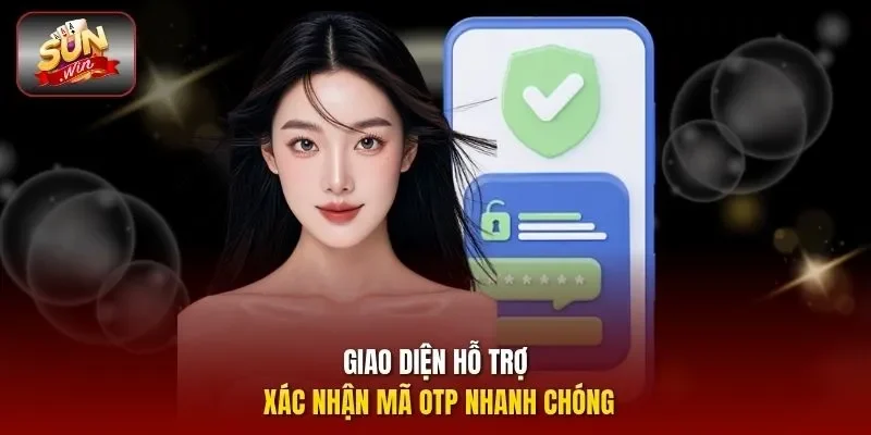 Giao diện hỗ trợ xác nhận mã OTP nhanh chóng
