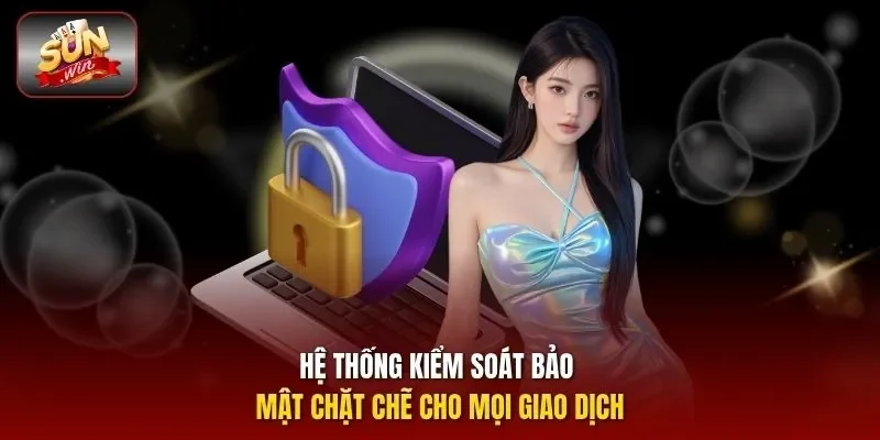 Hệ thống kiểm soát bảo mật chặt chẽ cho mọi giao dịch