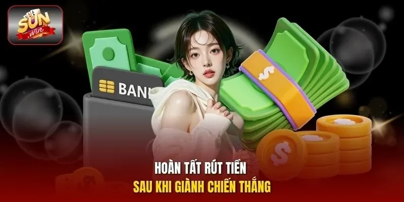 Hoàn tất rút tiền sau khi giành chiến thắng