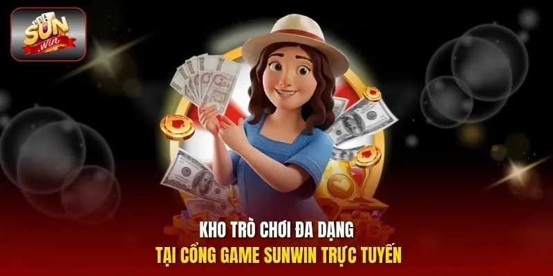 Kho trò chơi đa dạng tại cổng game SUNWIN trực tuyến