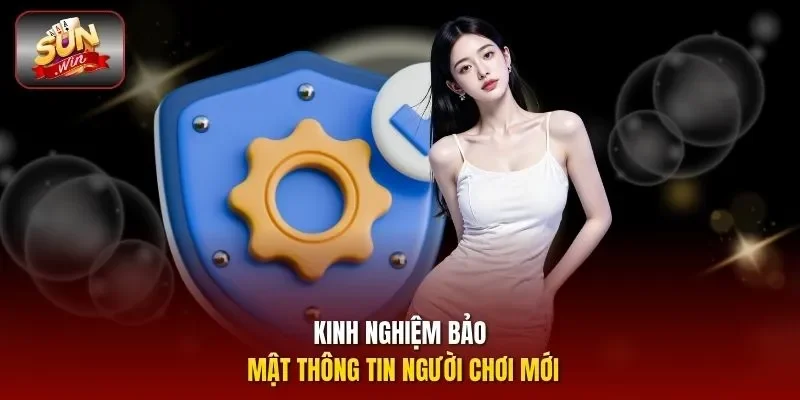 Kinh nghiệm bảo mật thông tin người chơi mới