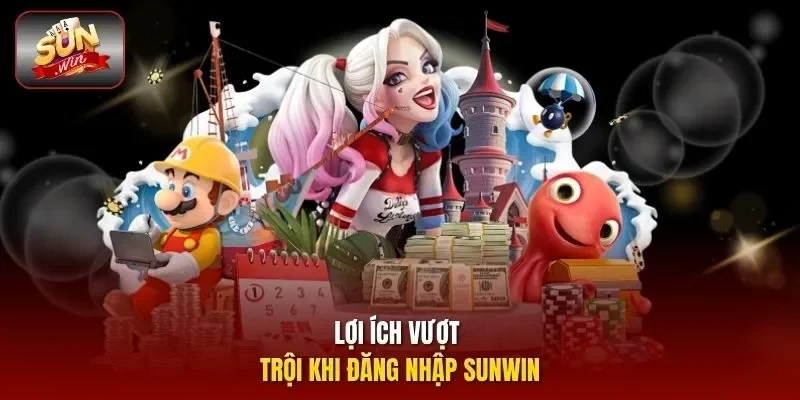 Lợi ích vượt trội khi đăng nhập SUNWIN