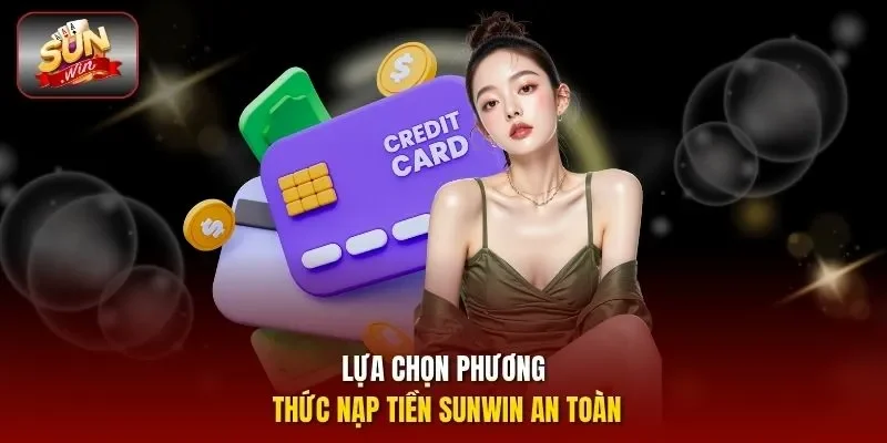 Lựa chọn phương thức nạp tiền SUNWIN an toàn