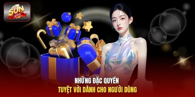 Những đặc quyền tuyệt vời dành cho người dùng