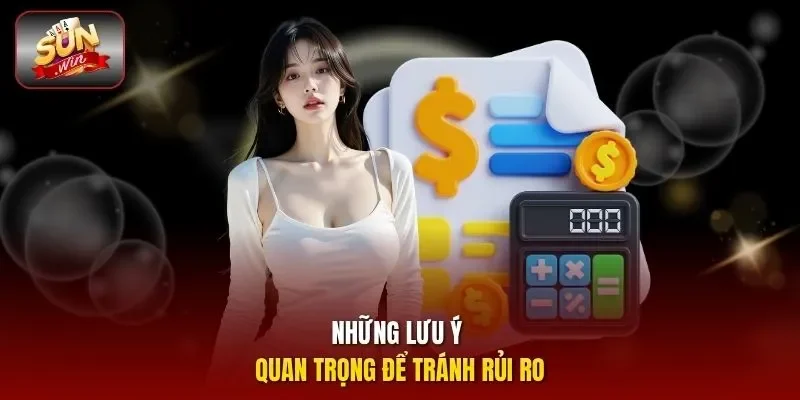 Những lưu ý quan trọng để tránh rủi ro