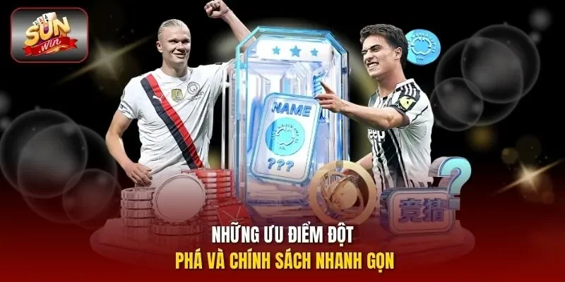 Những ưu điểm đột phá và chính sách nhanh gọn