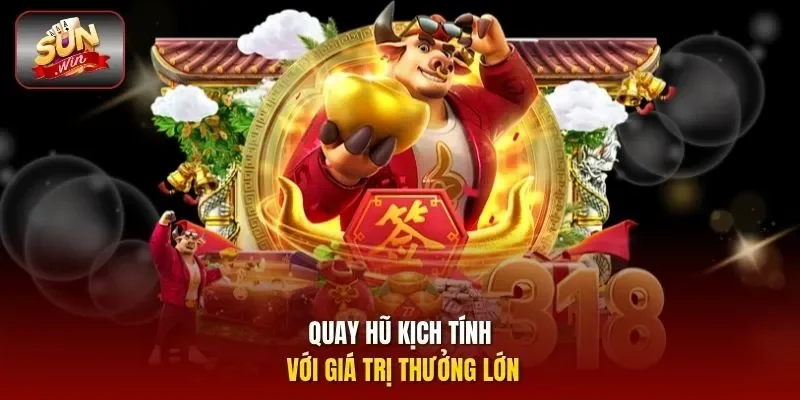 Quay hũ kịch tính với giá trị thưởng lớn