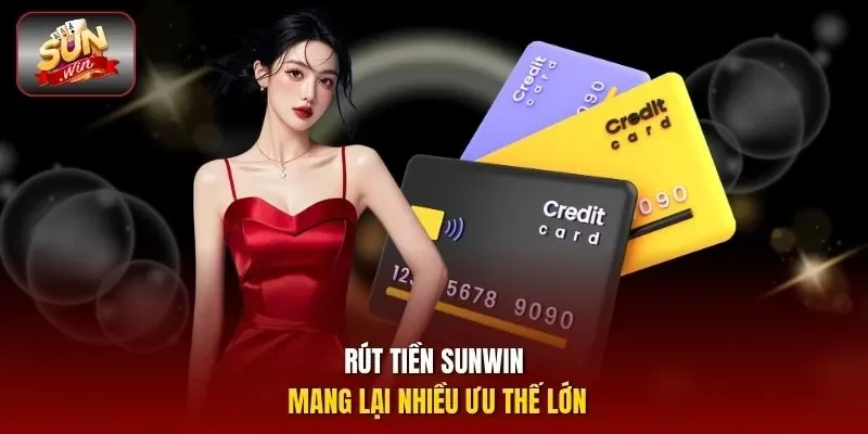 Rút tiền SUNWIN mang lại nhiều ưu thế lớn