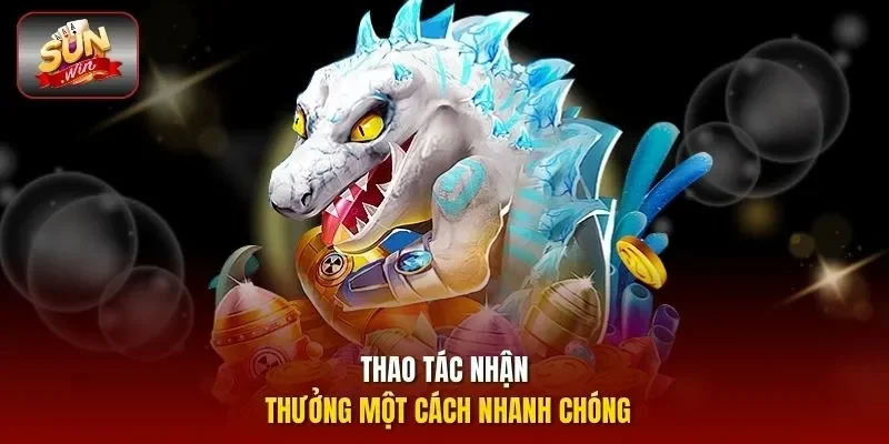 Thao tác nhận thưởng một cách nhanh chóng