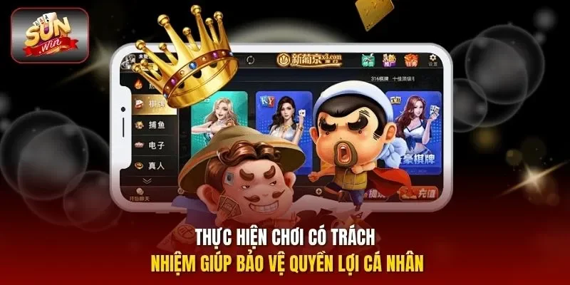 Thực hiện chơi có trách nhiệm giúp bảo vệ quyền lợi cá nhân